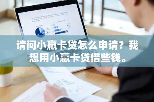 请问小赢卡贷怎么申请？我想用小赢卡贷借些钱。
