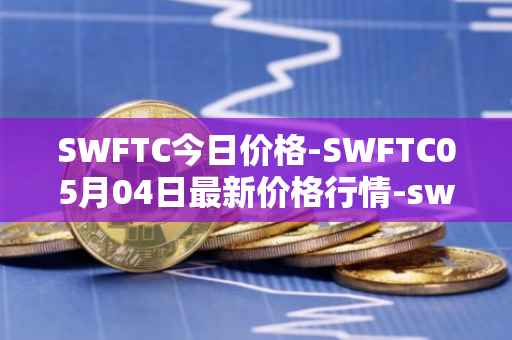 SWFTC今日价格-SWFTC05月04日最新价格行情-swftcoin最新走势消息