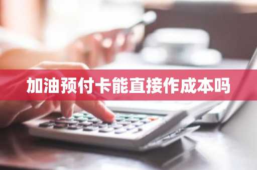 加油预付卡能直接作成本吗
