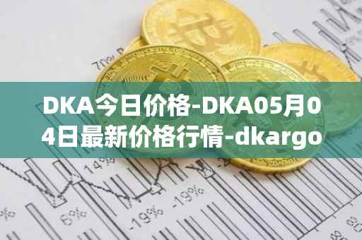 DKA今日价格-DKA05月04日最新价格行情-dkargo最新走势消息
