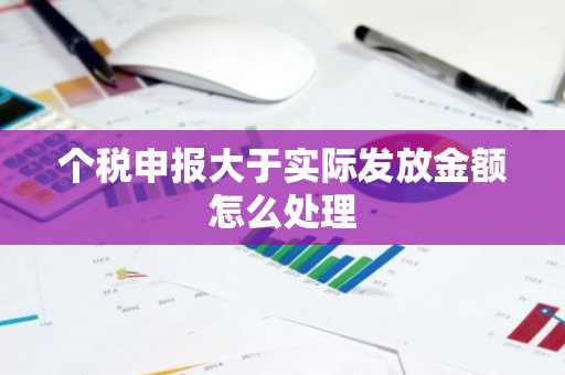 个税申报大于实际发放金额怎么处理