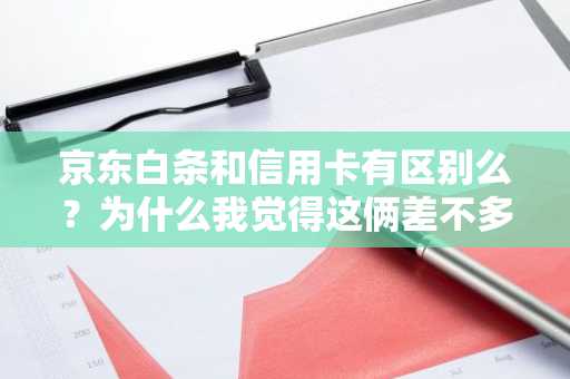 京东白条和信用卡有区别么？为什么我觉得这俩差不多啊。