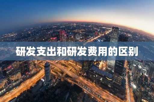 研发支出和研发费用的区别