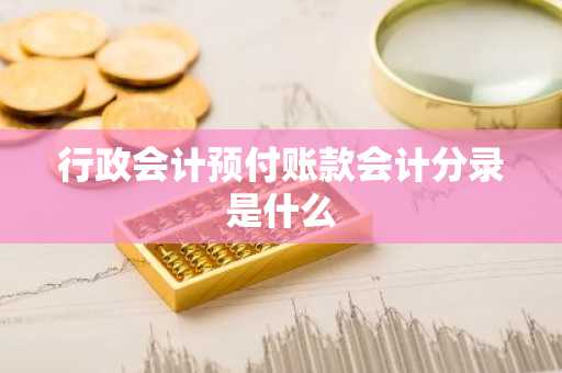 行政会计预付账款会计分录是什么