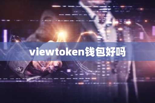 viewtoken钱包好吗