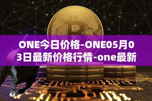 ONE今日价格-ONE05月03日最新价格行情-one最新走势消息