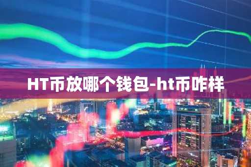 HT币放哪个钱包-ht币咋样