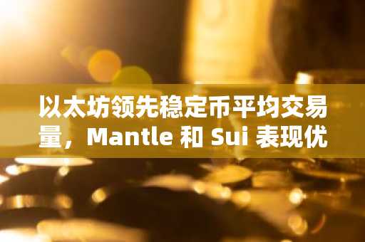 以太坊领先稳定币平均交易量，Mantle 和 Sui 表现优于 L2 巨头