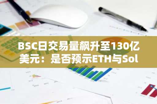 BSC日交易量飙升至130亿美元：是否预示ETH与Solana主导地位的终结？