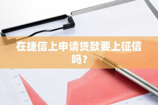 在捷信上申请贷款要上征信吗？