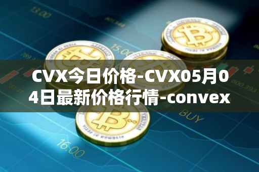 CVX今日价格-CVX05月04日最新价格行情-convex-finance最新走势消息