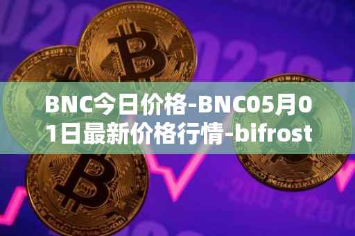 BNC今日价格-BNC05月01日最新价格行情-bifrost-native-token最新走势消息