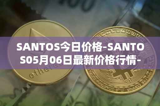 SANTOS今日价格-SANTOS05月06日最新价格行情-santos-fc-fan-token最新走势消息
