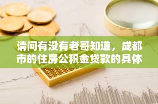 请问有没有老哥知道，成都市的住房公积金贷款的具体流程是什么呢？