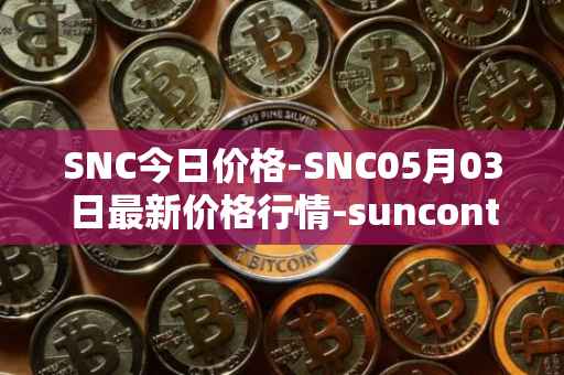 SNC今日价格-SNC05月03日最新价格行情-suncontract最新走势消息