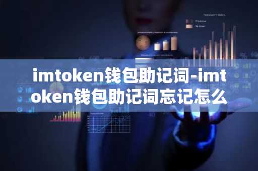 imtoken钱包助记词-imtoken钱包助记词忘记怎么办