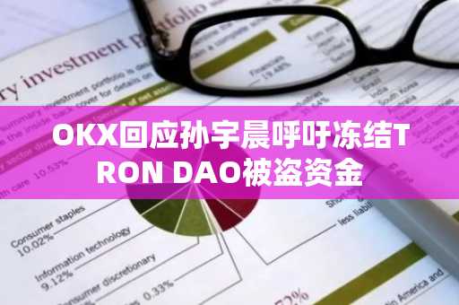 OKX回应孙宇晨呼吁冻结TRON DAO被盗资金