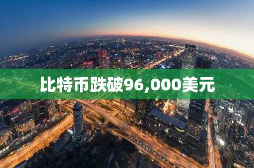 比特币跌破96,000美元