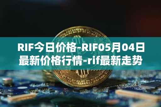 RIF今日价格-RIF05月04日最新价格行情-rif最新走势消息