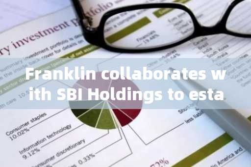 Franklin collaborates with SBI Holdings to establish an asset management company in Japan, which wil