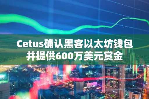 Cetus确认黑客以太坊钱包并提供600万美元赏金
