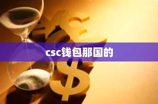 csc钱包那国的