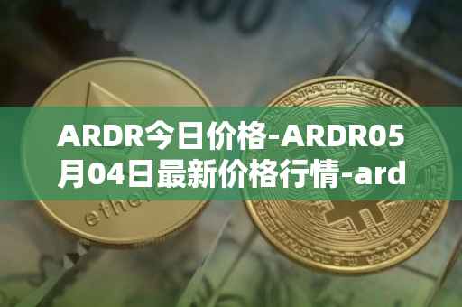 ARDR今日价格-ARDR05月04日最新价格行情-ardor最新走势消息