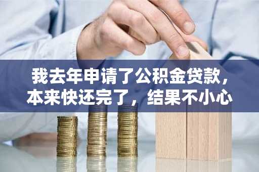 我去年申请了公积金贷款，本来快还完了，结果不小心逾期了，我想问问该怎么解决？