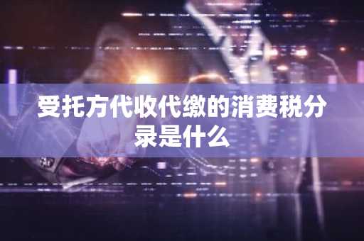 受托方代收代缴的消费税分录是什么