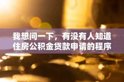 我想问一下，有没有人知道住房公积金贷款申请的程序和时间分别是什么呢？