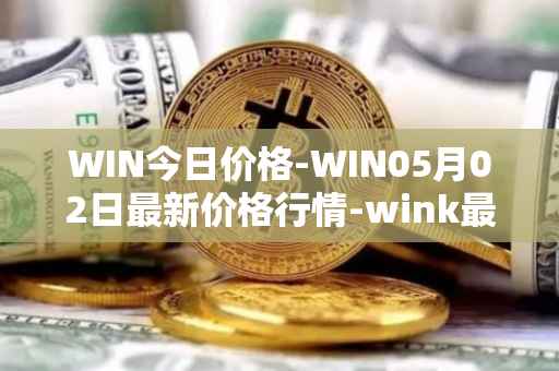 WIN今日价格-WIN05月02日最新价格行情-wink最新走势消息