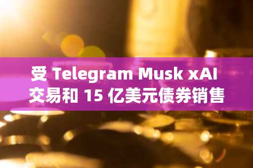 受 Telegram Musk xAI 交易和 15 亿美元债券销售报告影响，Toncoin 飙升
