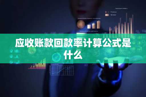 应收账款回款率计算公式是什么
