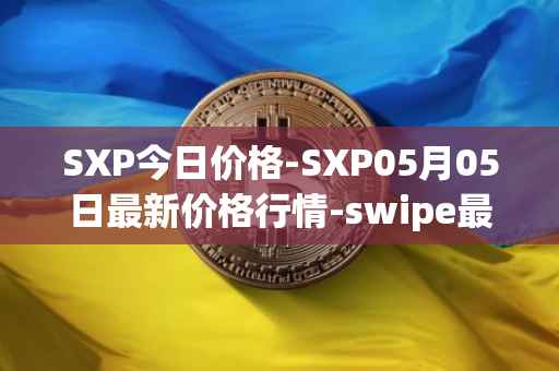 SXP今日价格-SXP05月05日最新价格行情-swipe最新走势消息
