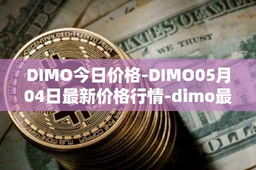 DIMO今日价格-DIMO05月04日最新价格行情-dimo最新走势消息