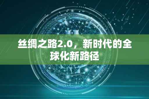 丝绸之路2.0，新时代的全球化新路径