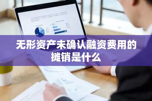 无形资产未确认融资费用的摊销是什么