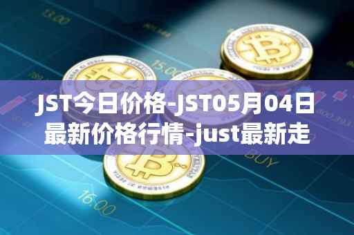 JST今日价格-JST05月04日最新价格行情-just最新走势消息