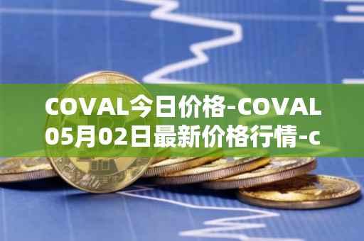 COVAL今日价格-COVAL05月02日最新价格行情-circuits-of-value最新走势消息