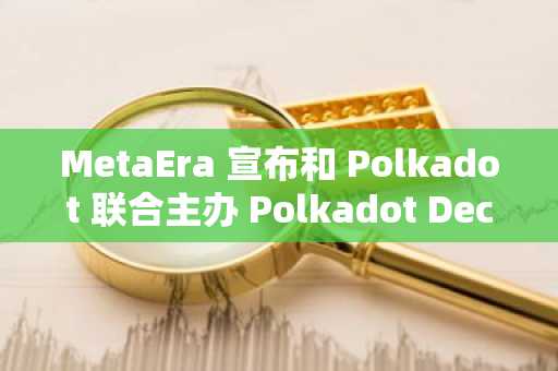 MetaEra 宣布和 Polkadot 联合主办 Polkadot Decoded Asia 2024，9 月 16 日于新加坡盛大开幕！