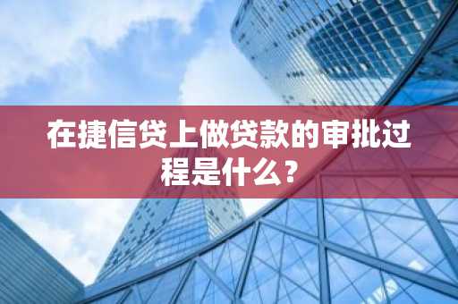 在捷信贷上做贷款的审批过程是什么？