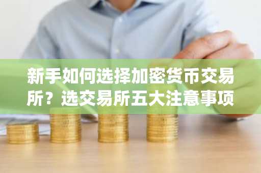 新手如何选择加密货币交易所？选交易所五大注意事项_1