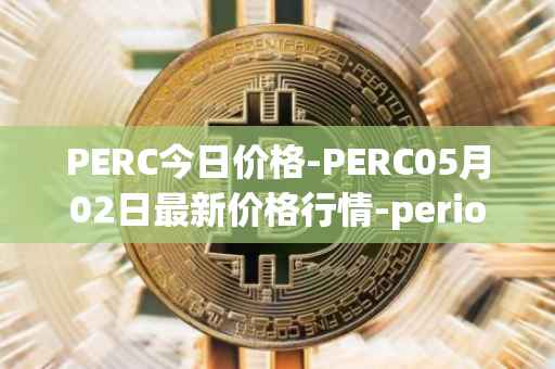 PERC今日价格-PERC05月02日最新价格行情-perion最新走势消息
