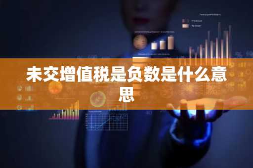 未交增值税是负数是什么意思