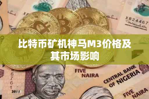 比特币矿机神马M3价格及其市场影响