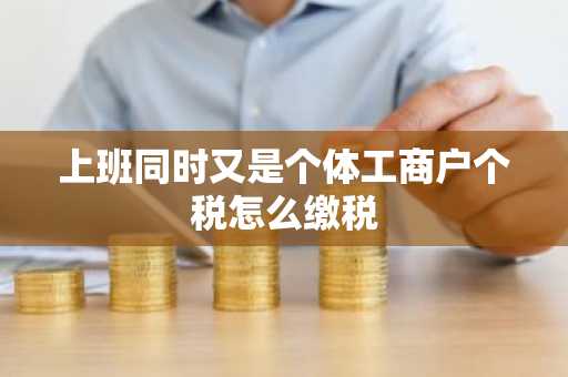 上班同时又是个体工商户个税怎么缴税