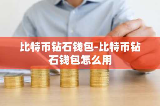 比特币钻石钱包-比特币钻石钱包怎么用