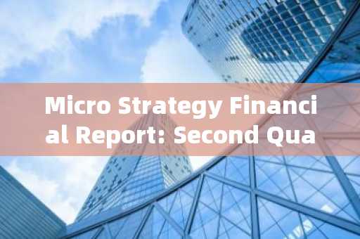 Micro Strategy Financial Report: Second Quarter Losses Exceed Expectations, Plans to Issue New Stock