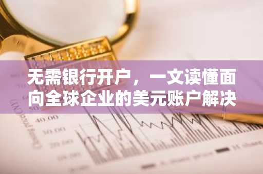 无需银行开户，一文读懂面向全球企业的美元账户解决方案 Altitude