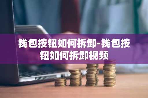 钱包按钮如何拆卸-钱包按钮如何拆卸视频